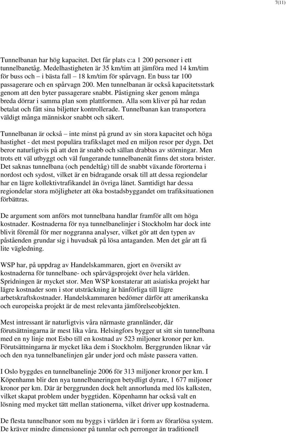 Alla som kliver på har redan betalat och fått sina biljetter kontrollerade. Tunnelbanan kan transportera väldigt många människor snabbt och säkert.