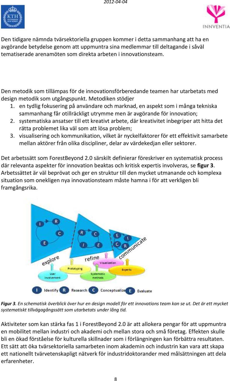 en tydlig fokusering på användare och marknad, en aspekt som i många tekniska sammanhang får otillräckligt utrymme men är avgörande för innovation; 2.