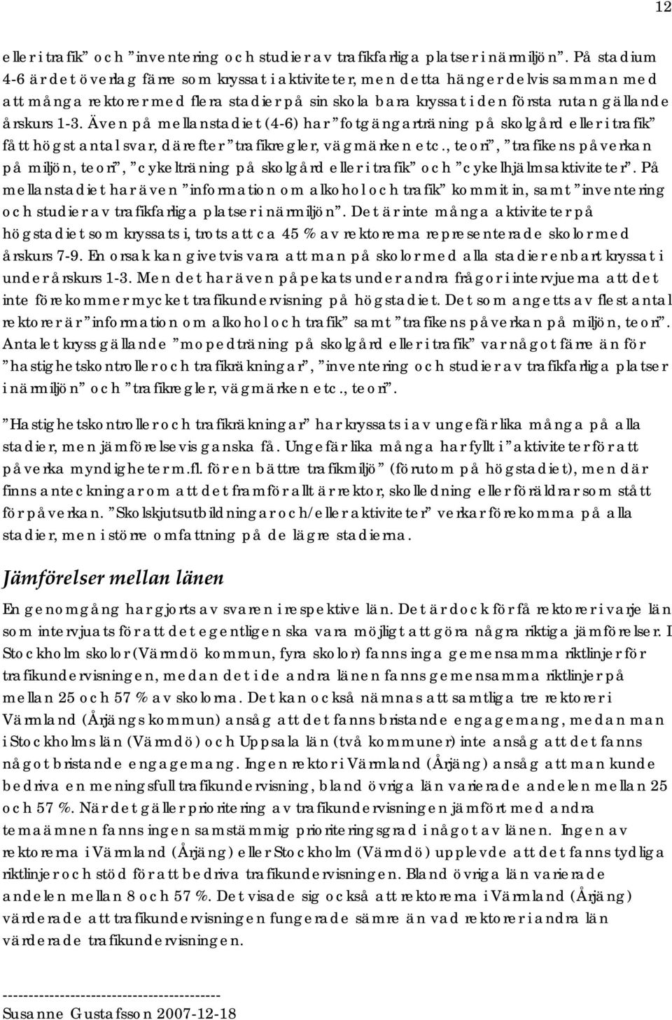 1-3. Även på mellanstadiet (4-6) har fotgängarträning på skolgård eller i trafik fått högst antal svar, därefter trafikregler, vägmärken etc.