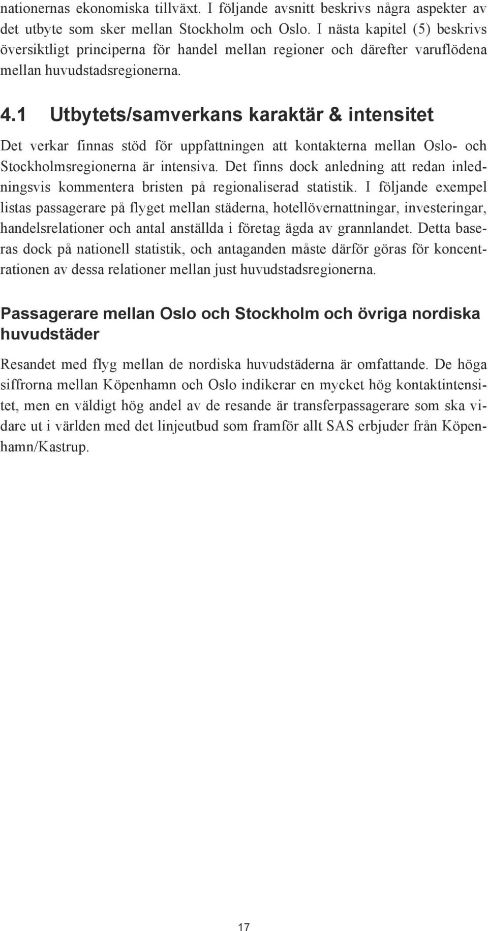 1 Utbytets/samverkans karaktär & intensitet Det verkar finnas stöd för uppfattningen att kontakterna mellan Oslo- och Stockholmsregionerna är intensiva.