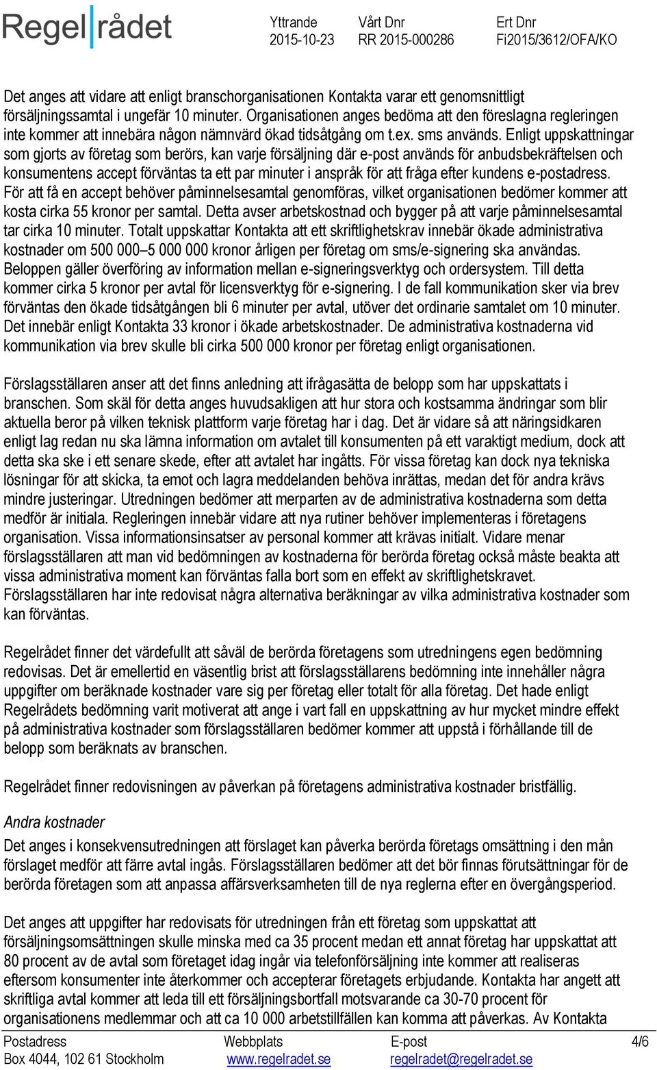 Enligt uppskattningar som gjorts av företag som berörs, kan varje försäljning där e-post används för anbudsbekräftelsen och konsumentens accept förväntas ta ett par minuter i anspråk för att fråga