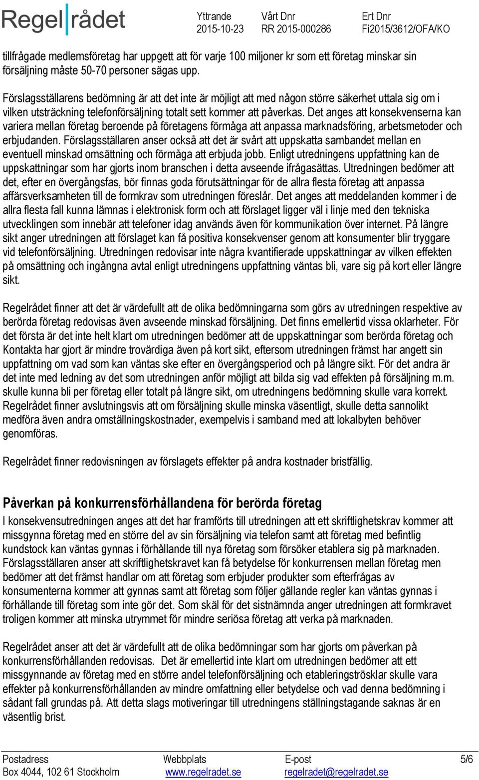 Det anges att konsekvenserna kan variera mellan företag beroende på företagens förmåga att anpassa marknadsföring, arbetsmetoder och erbjudanden.