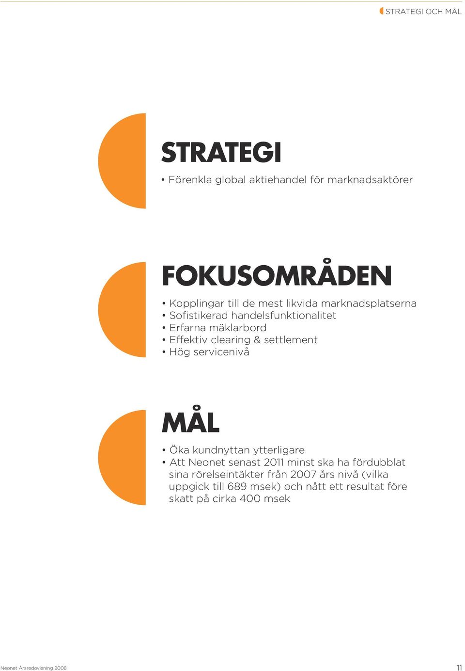 servicenivå mål Öka kundnyttan ytterligare Att Neonet senast 2011 minst ska ha fördubblat sina rörelseintäkter från