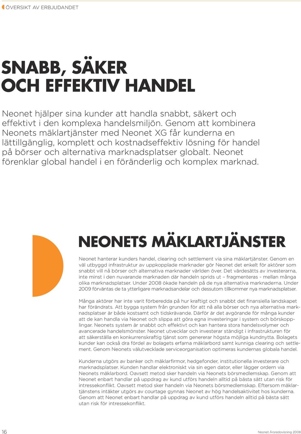 Neonet förenklar global handel i en föränderlig och komplex marknad. Neonets mäklartjänster Neonet hanterar kunders handel, clearing och settlement via sina mäklartjänster.