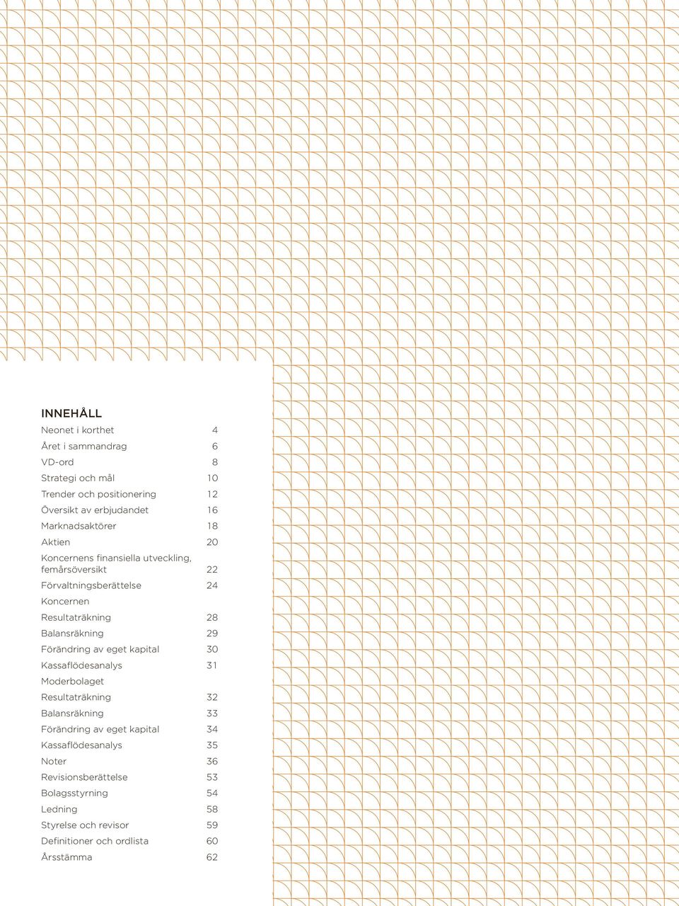 Balansräkning 29 Förändring av eget kapital 30 Kassaflödesanalys 31 Moderbolaget Resultaträkning 32 Balansräkning 33 Förändring av eget