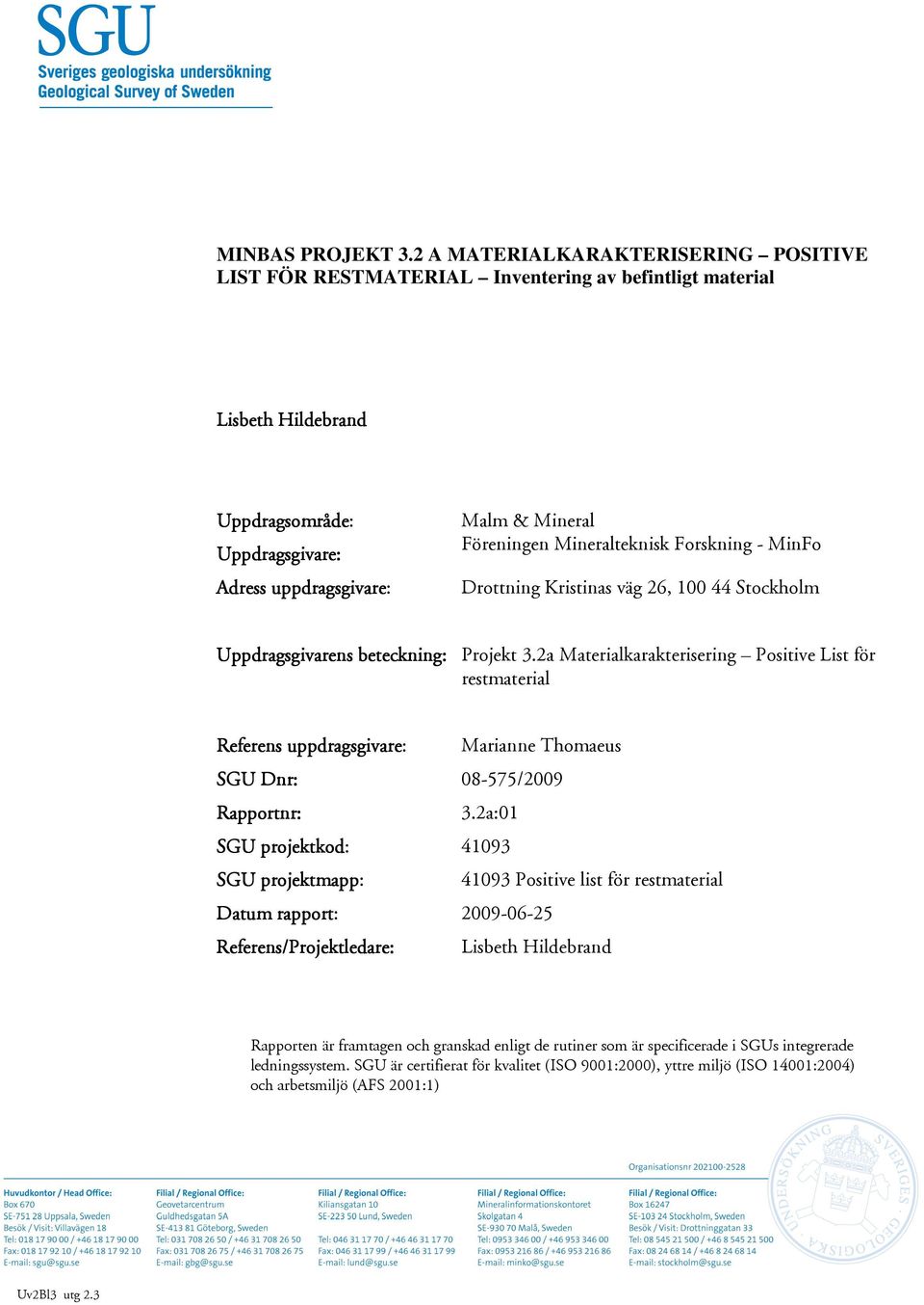 Mineralteknisk Forskning - MinFo Drottning Kristinas väg 26, 100 44 Stockholm Uppdragsgivarens beteckning: Projekt 3.