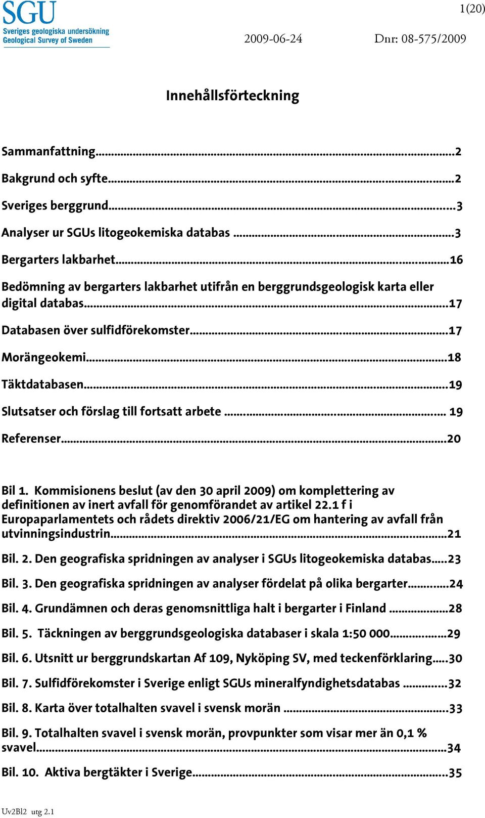 ..19 Slutsatser och förslag till fortsatt arbete..... 19 Referenser.20 Bil 1.