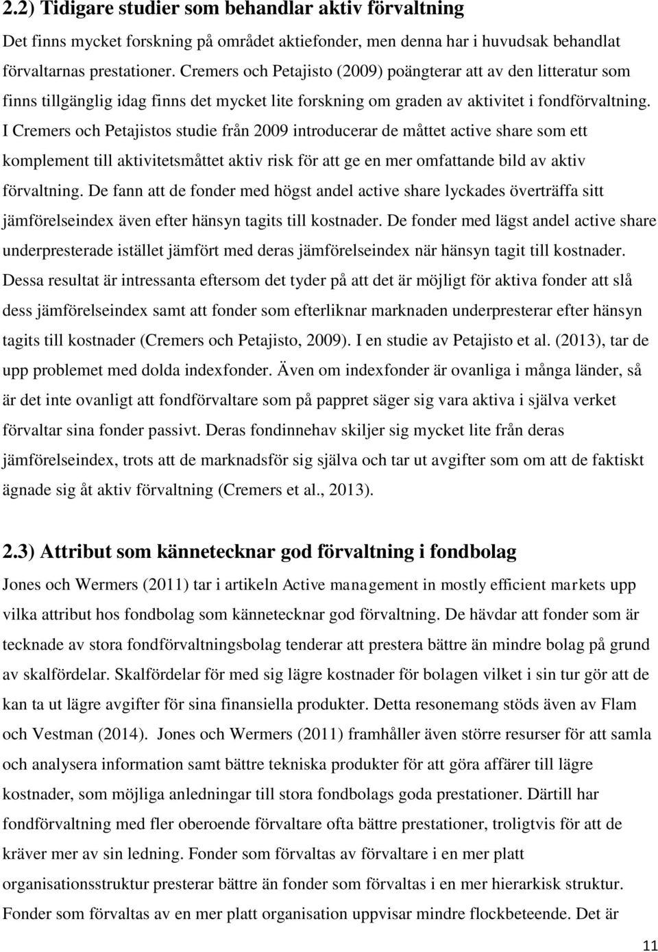 I Cremers och Petajistos studie från 2009 introducerar de måttet active share som ett komplement till aktivitetsmåttet aktiv risk för att ge en mer omfattande bild av aktiv förvaltning.