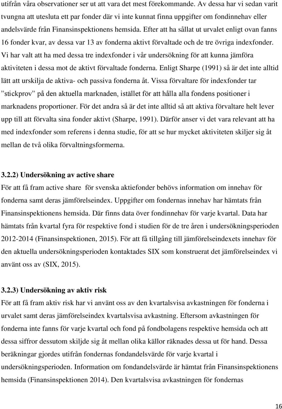 Efter att ha sållat ut urvalet enligt ovan fanns 16 fonder kvar, av dessa var 13 av fonderna aktivt förvaltade och de tre övriga indexfonder.