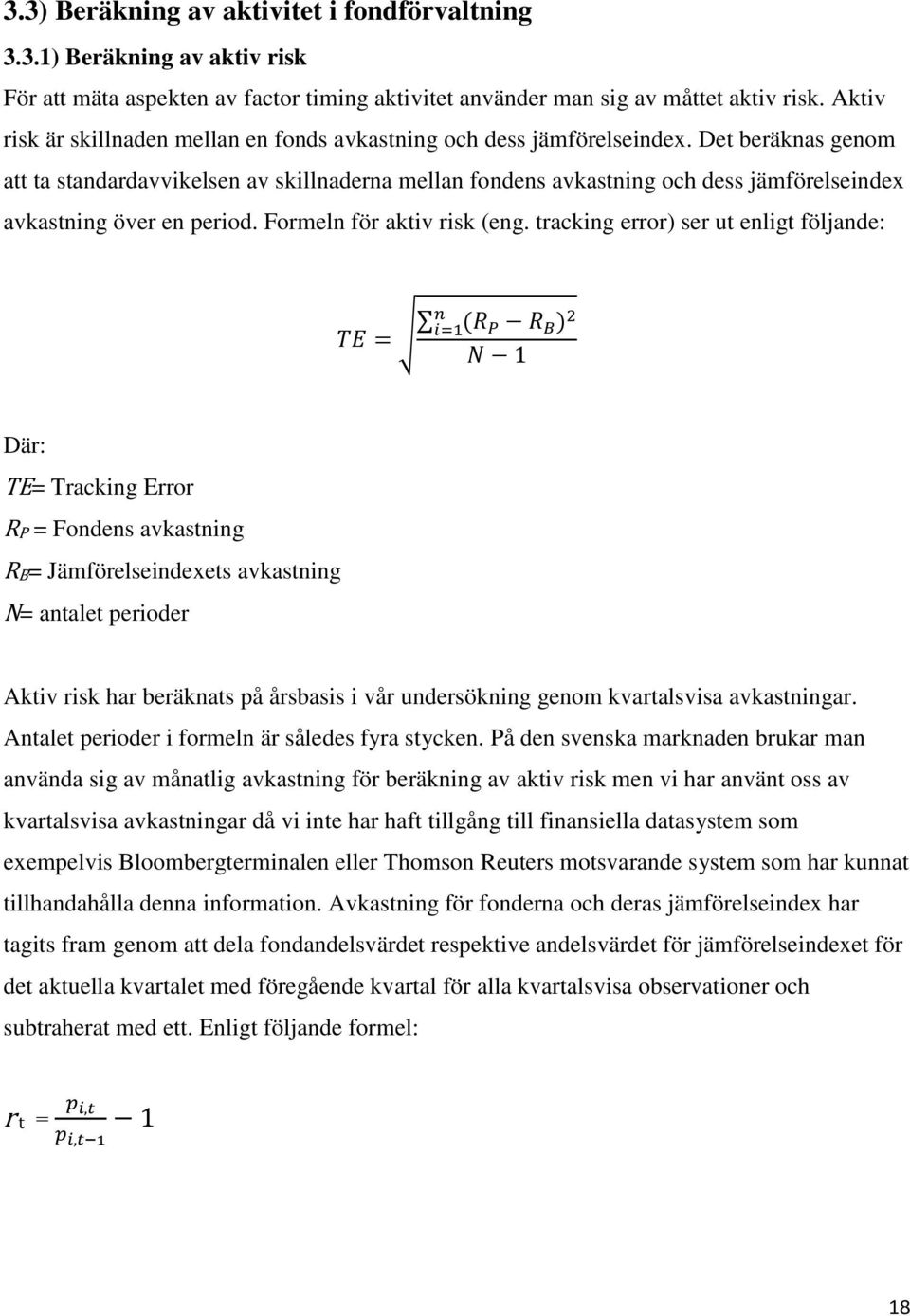 Det beräknas genom att ta standardavvikelsen av skillnaderna mellan fondens avkastning och dess jämförelseindex avkastning över en period. Formeln för aktiv risk (eng.