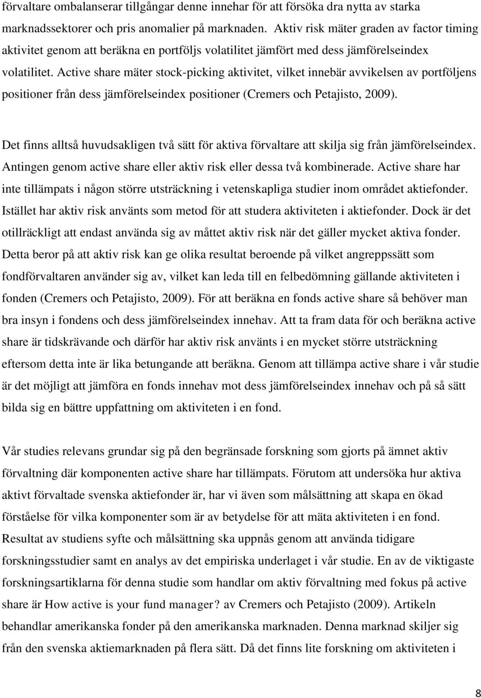 Active share mäter stock-picking aktivitet, vilket innebär avvikelsen av portföljens positioner från dess jämförelseindex positioner (Cremers och Petajisto, 2009).