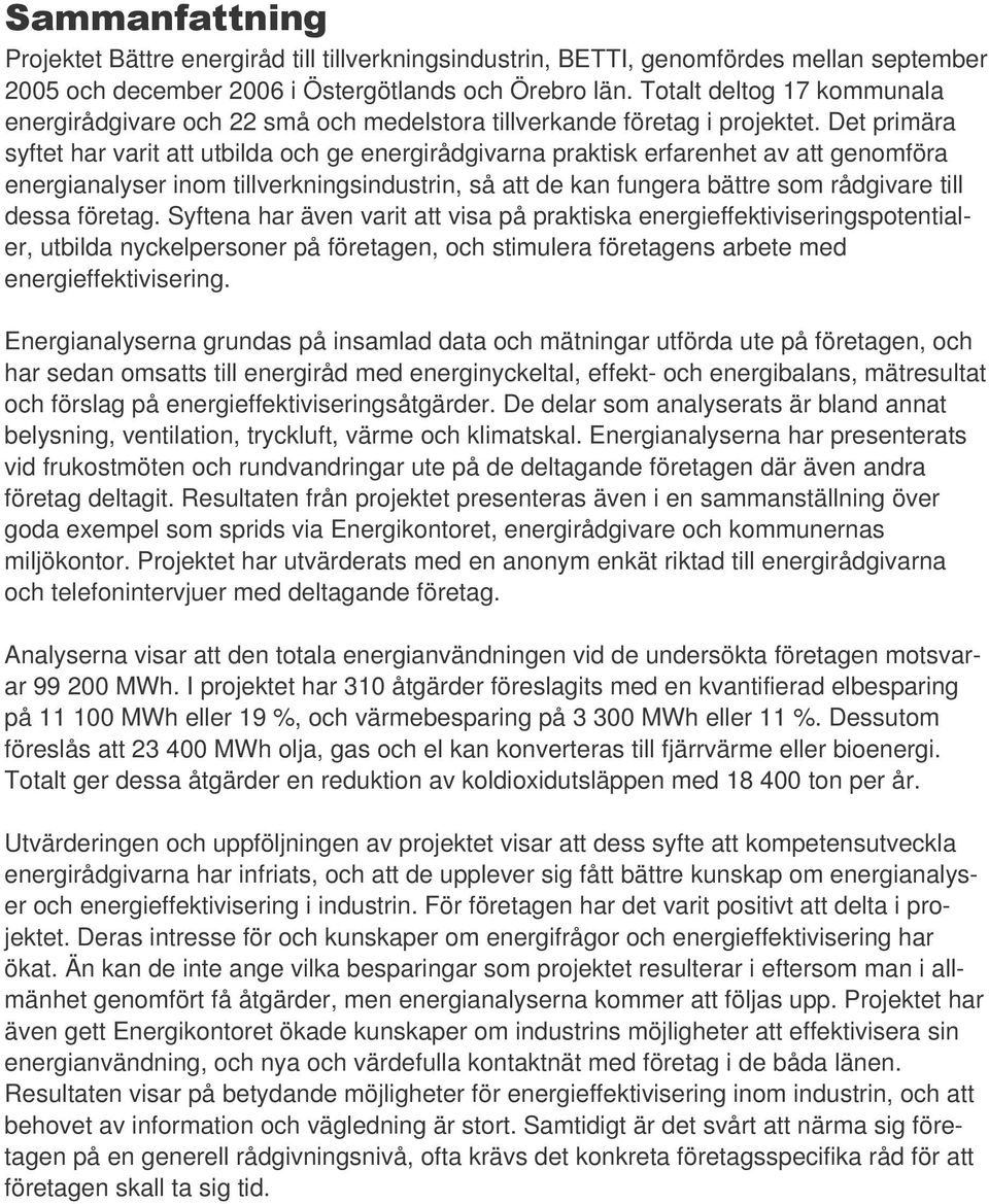 Det primära syftet har varit att utbilda och ge energirådgivarna praktisk erfarenhet av att genomföra energianalyser inom tillverkningsindustrin, så att de kan fungera bättre som rådgivare till dessa