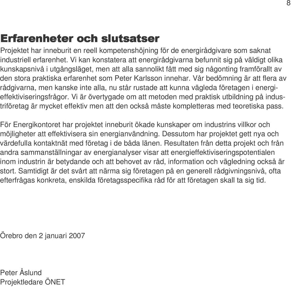 Karlsson innehar. Vår bedömning är att flera av rådgivarna, men kanske inte alla, nu står rustade att kunna vägleda företagen i energieffektiviseringsfrågor.