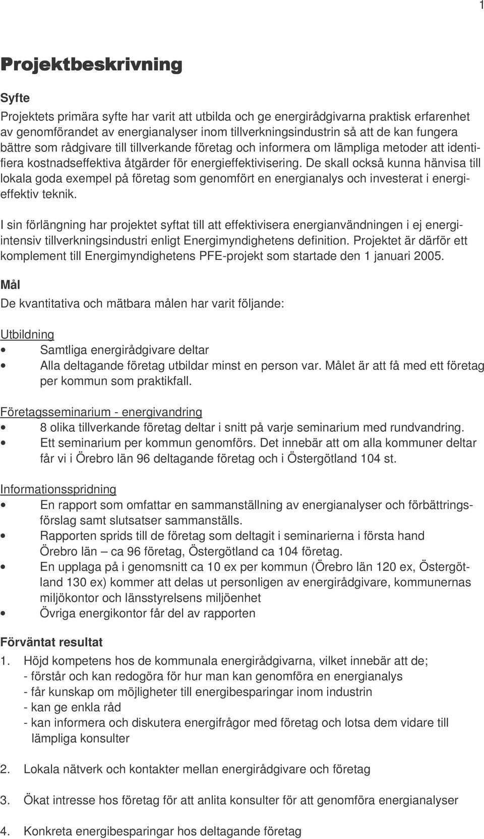 De skall också kunna hänvisa till lokala goda exempel på företag som genomfört en energianalys och investerat i energieffektiv teknik.