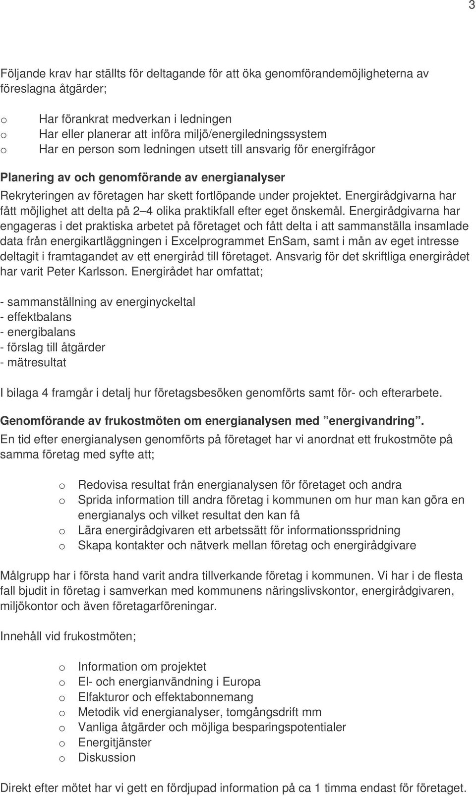 projektet. Energirådgivarna har fått möjlighet att delta på 2 4 olika praktikfall efter eget önskemål.