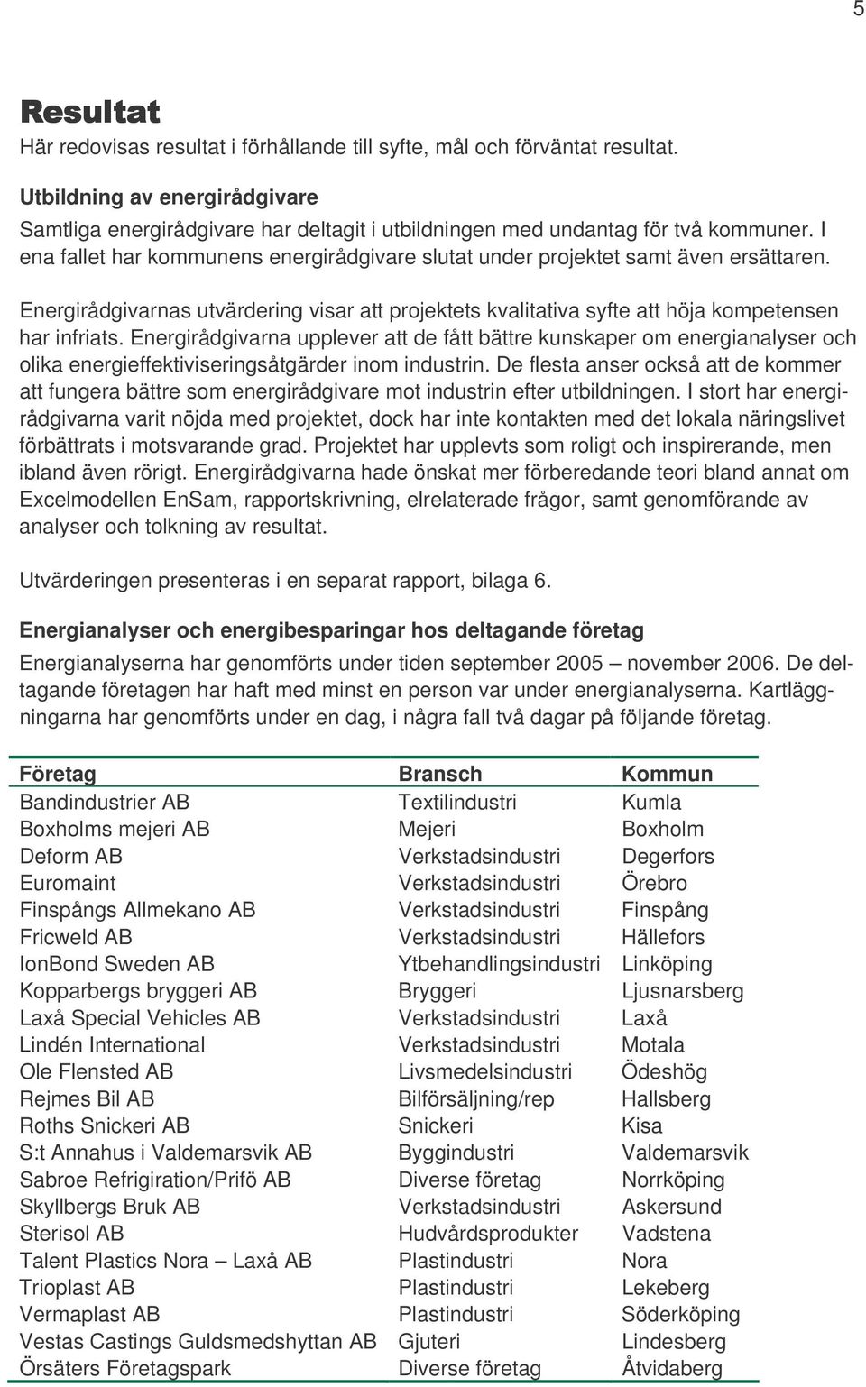 Energirådgivarna upplever att de fått bättre kunskaper om energianalyser och olika energieffektiviseringsåtgärder inom industrin.