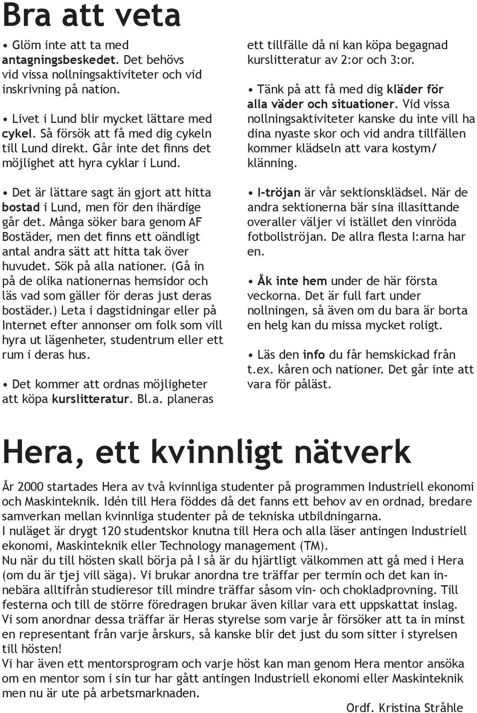 Många söker bara genom AF Bostäder, men det finns ett oändligt antal andra sätt att hitta tak över huvudet. Sök på alla nationer.