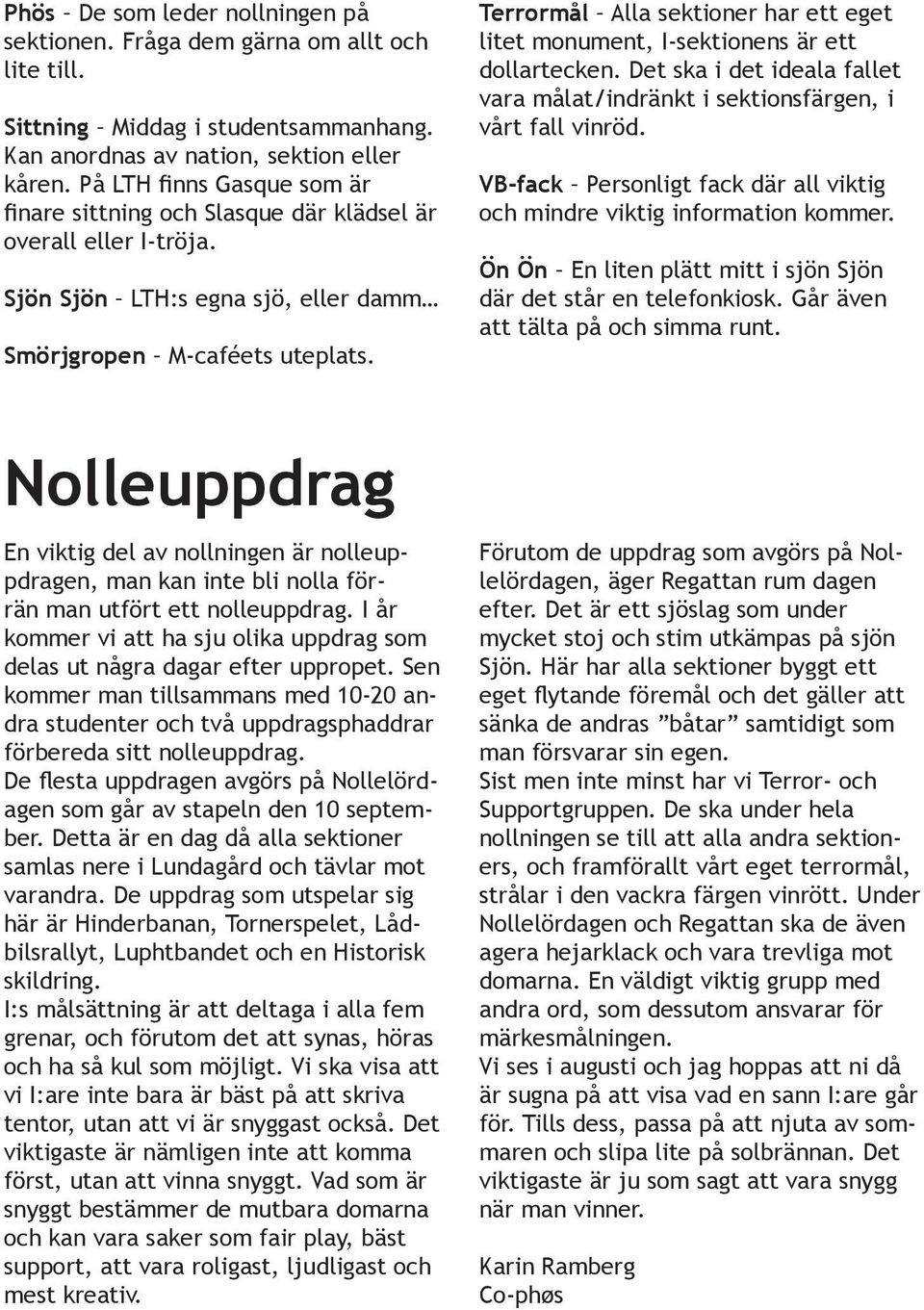 Terrormål Alla sektioner har ett eget litet monument, I-sektionens är ett dollartecken. Det ska i det ideala fallet vara målat/indränkt i sektionsfärgen, i vårt fall vinröd.