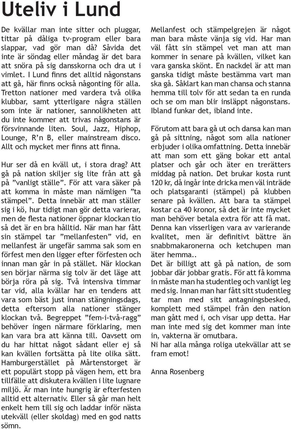 Tretton nationer med vardera två olika klubbar, samt ytterligare några ställen som inte är nationer, sannolikheten att du inte kommer att trivas någonstans är försvinnande liten.