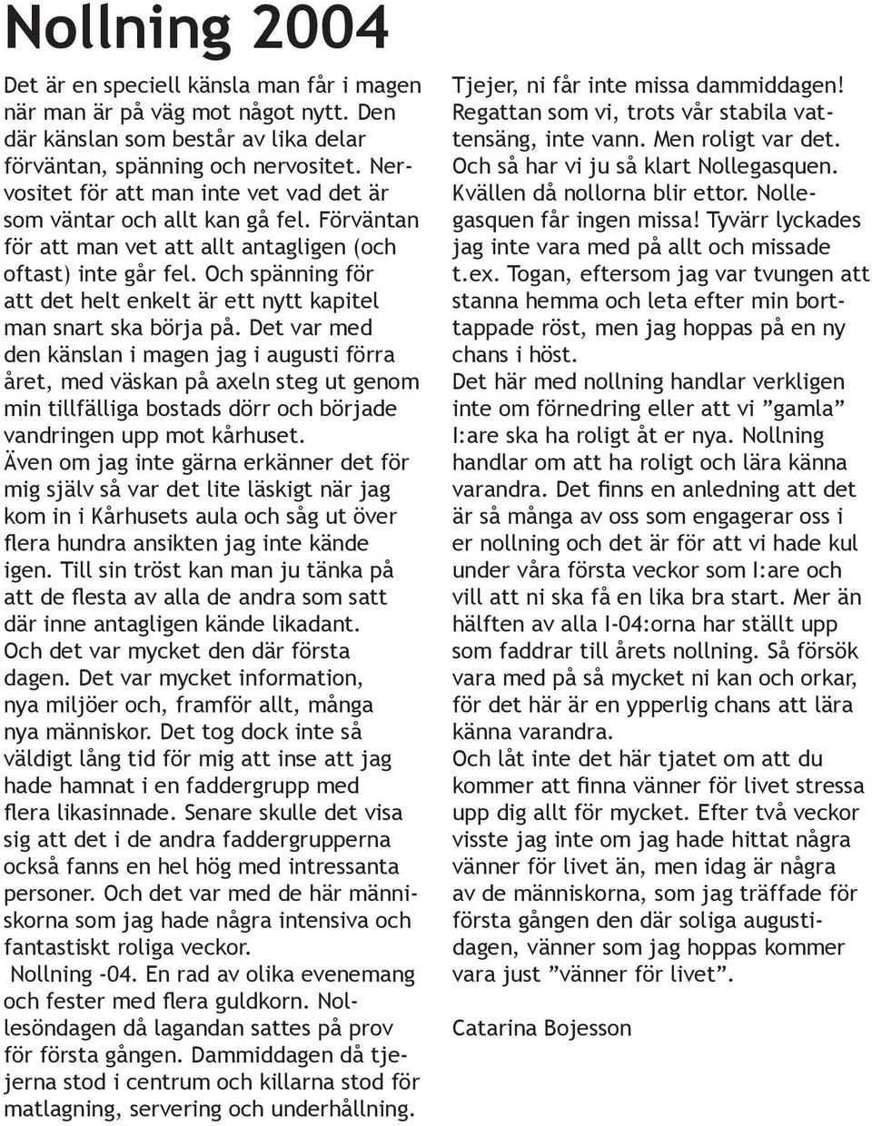 Och spänning för att det helt enkelt är ett nytt kapitel man snart ska börja på.
