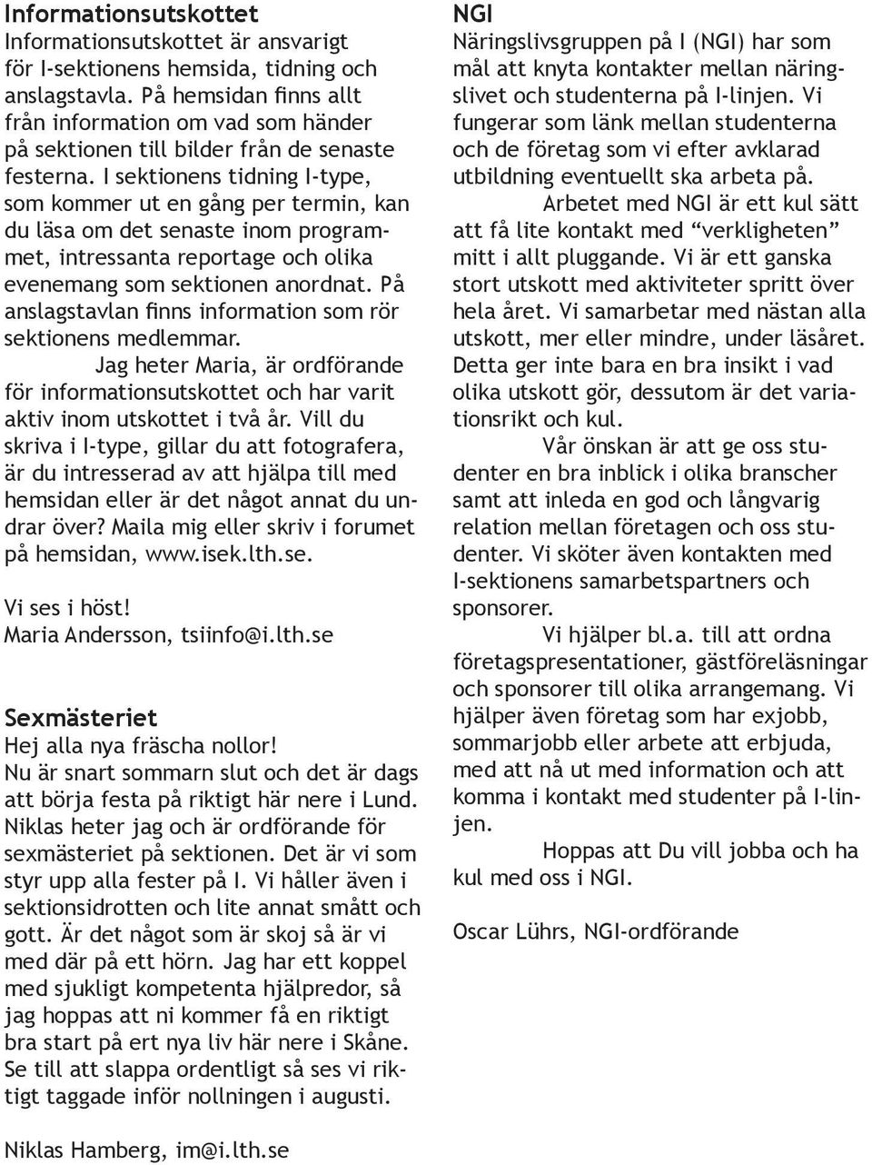 I sektionens tidning I-type, som kommer ut en gång per termin, kan du läsa om det senaste inom programmet, intressanta reportage och olika evenemang som sektionen anordnat.