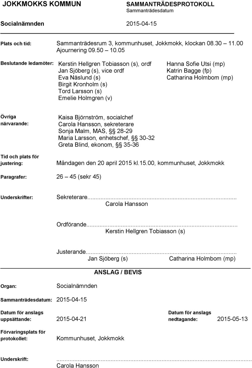 (fp) Catharina Holmbom (mp) Övriga närvarande: Tid och plats för justering: Kaisa Björnström, socialchef Carola Hansson, sekreterare Sonja Malm, MAS, 28-29 Maria Larsson, enhetschef, 30-32 Greta