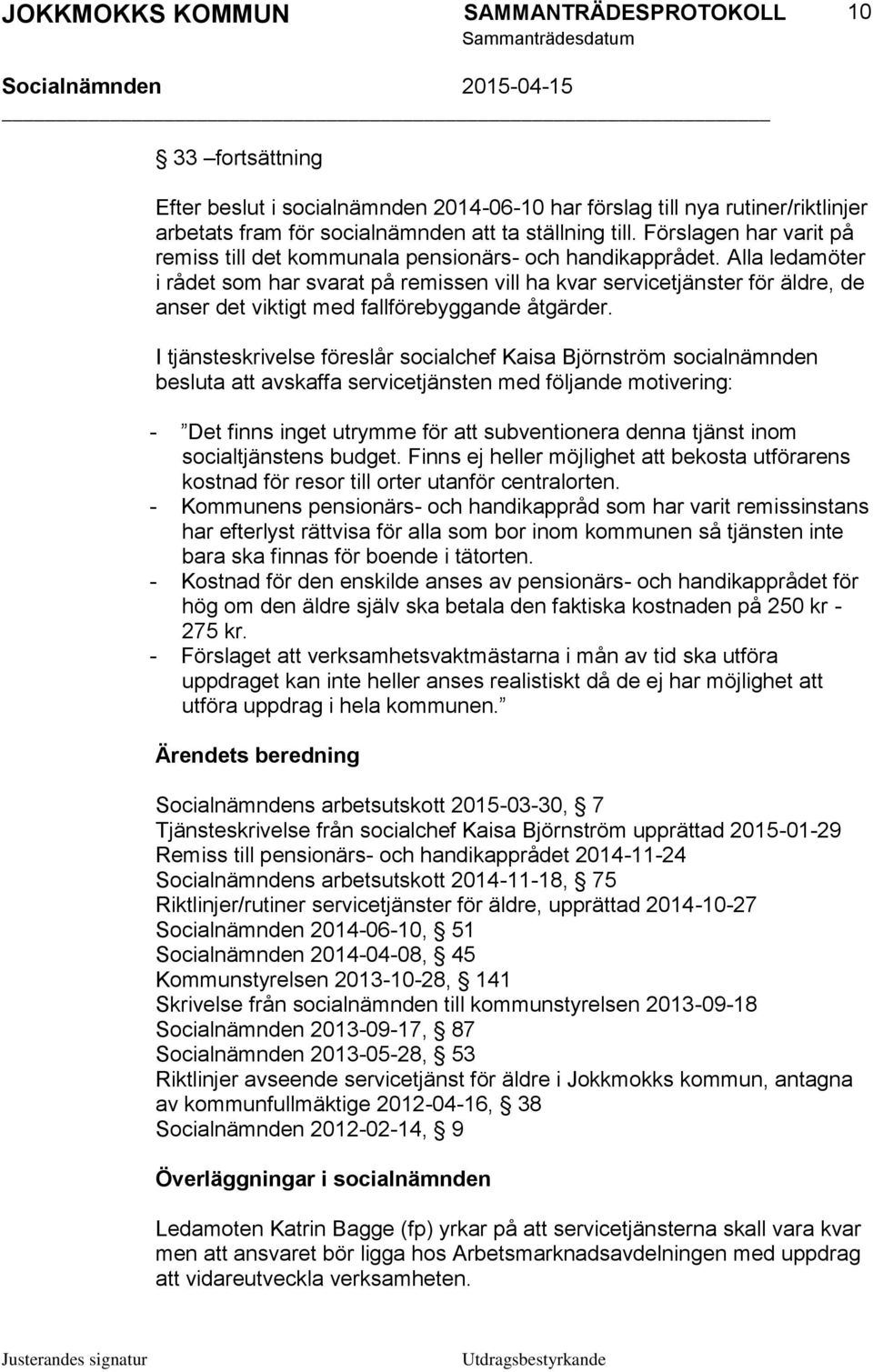 Alla ledamöter i rådet som har svarat på remissen vill ha kvar servicetjänster för äldre, de anser det viktigt med fallförebyggande åtgärder.