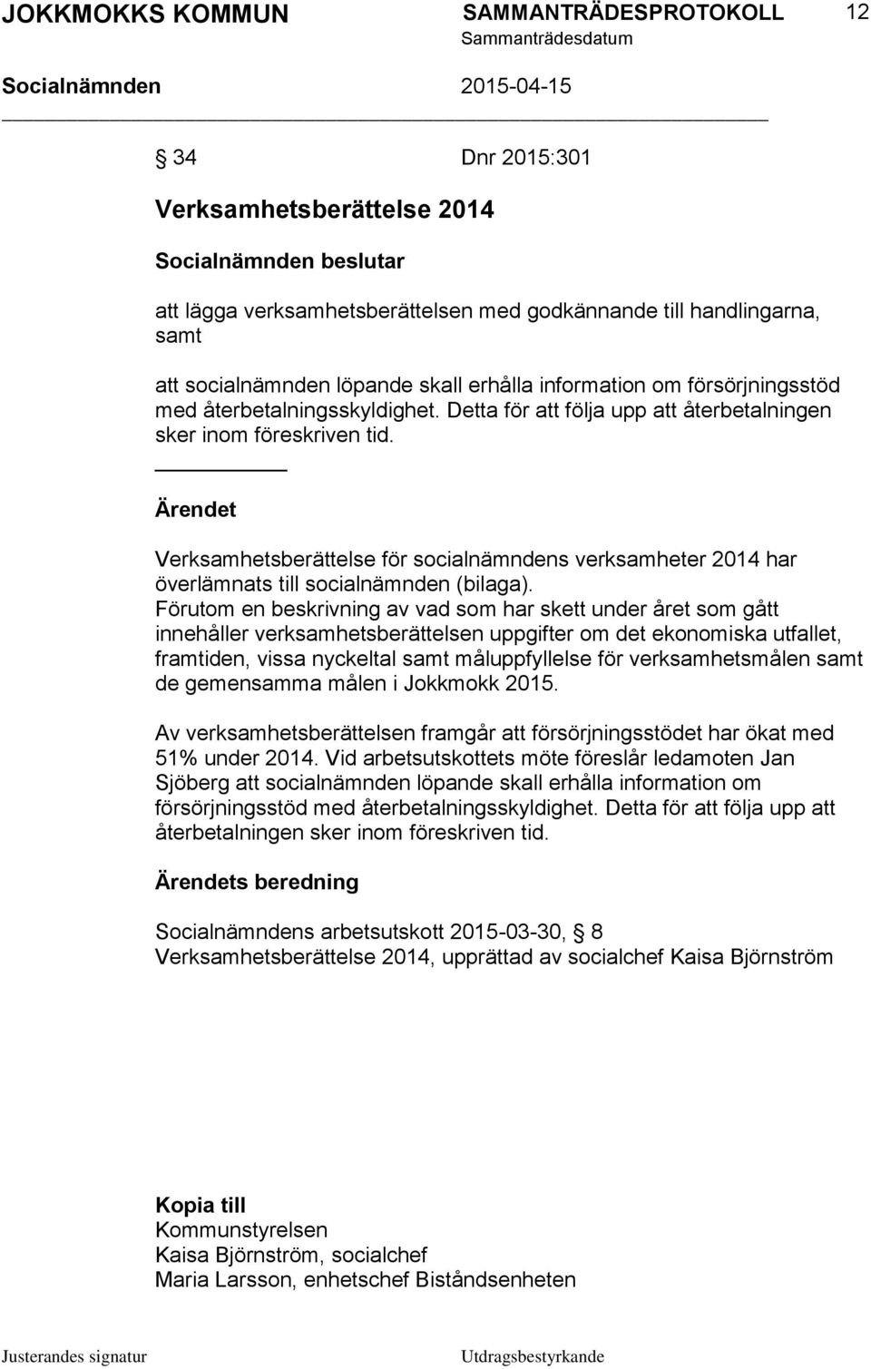 Förutom en beskrivning av vad som har skett under året som gått innehåller verksamhetsberättelsen uppgifter om det ekonomiska utfallet, framtiden, vissa nyckeltal samt måluppfyllelse för