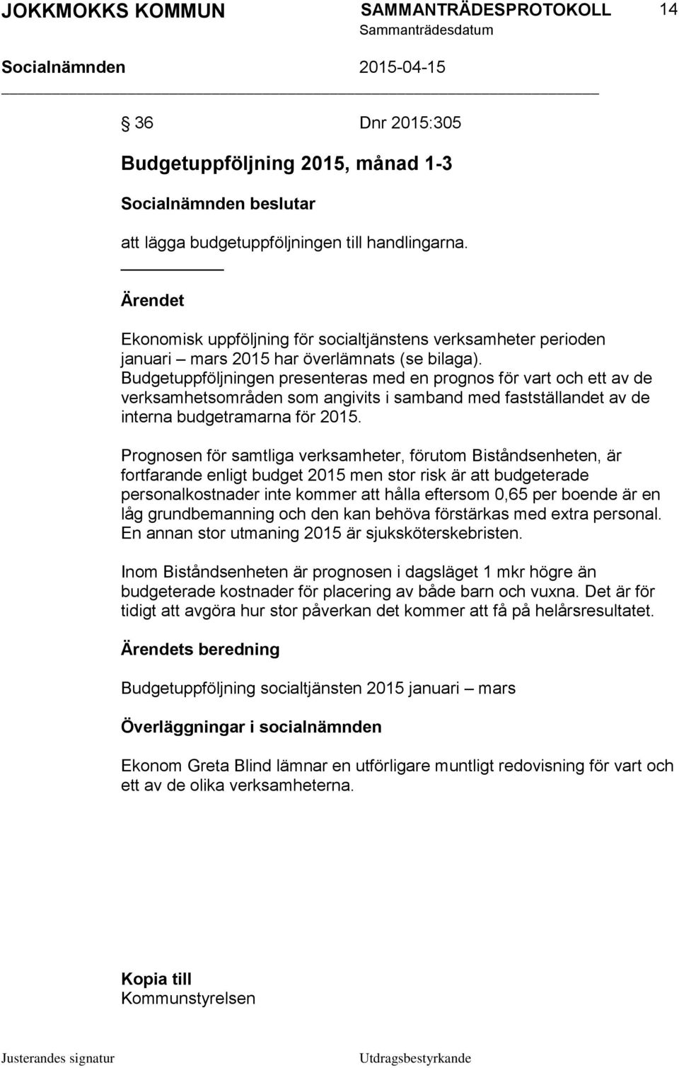 Budgetuppföljningen presenteras med en prognos för vart och ett av de verksamhetsområden som angivits i samband med fastställandet av de interna budgetramarna för 2015.
