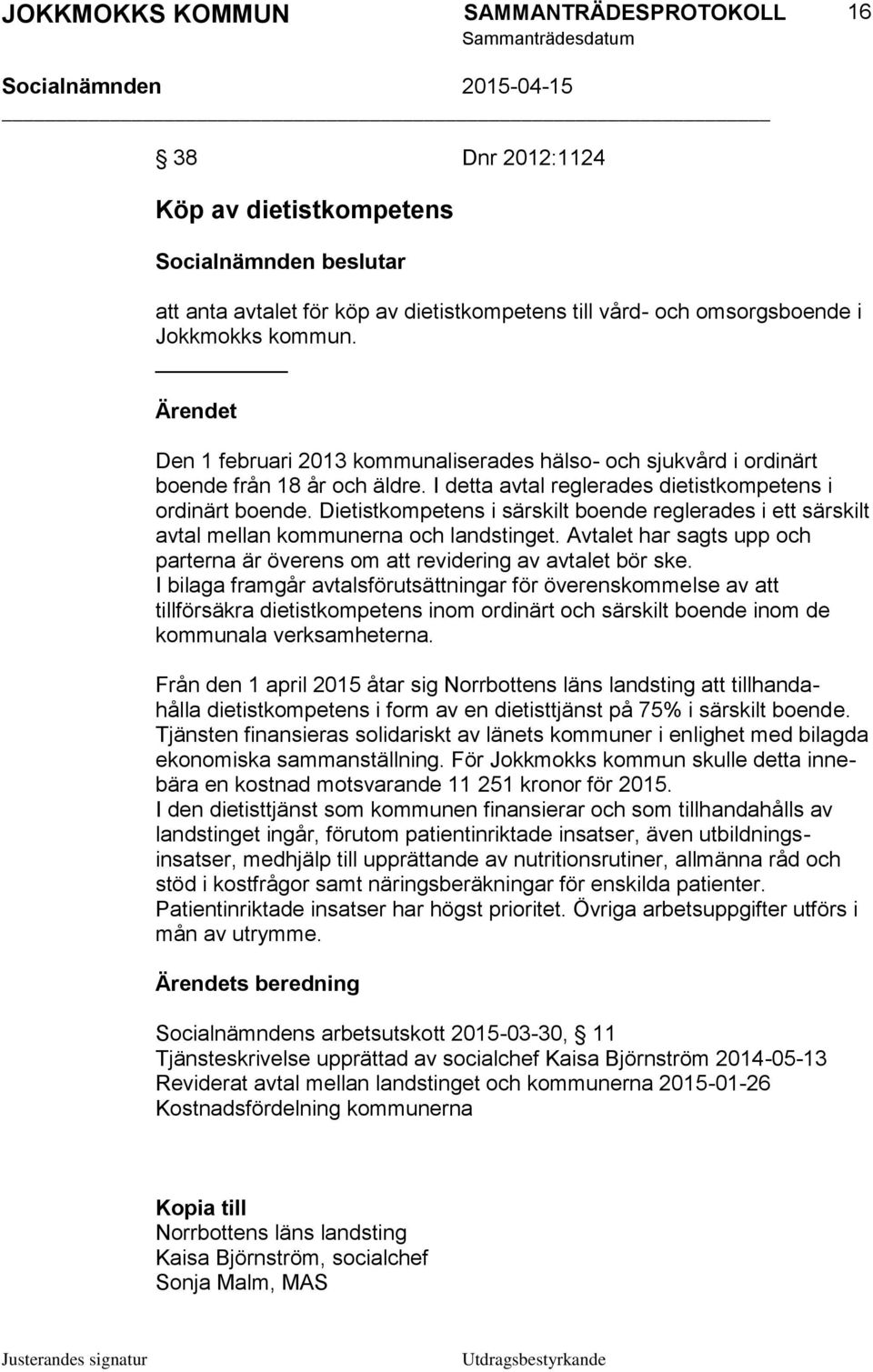 Dietistkompetens i särskilt boende reglerades i ett särskilt avtal mellan kommunerna och landstinget. Avtalet har sagts upp och parterna är överens om att revidering av avtalet bör ske.