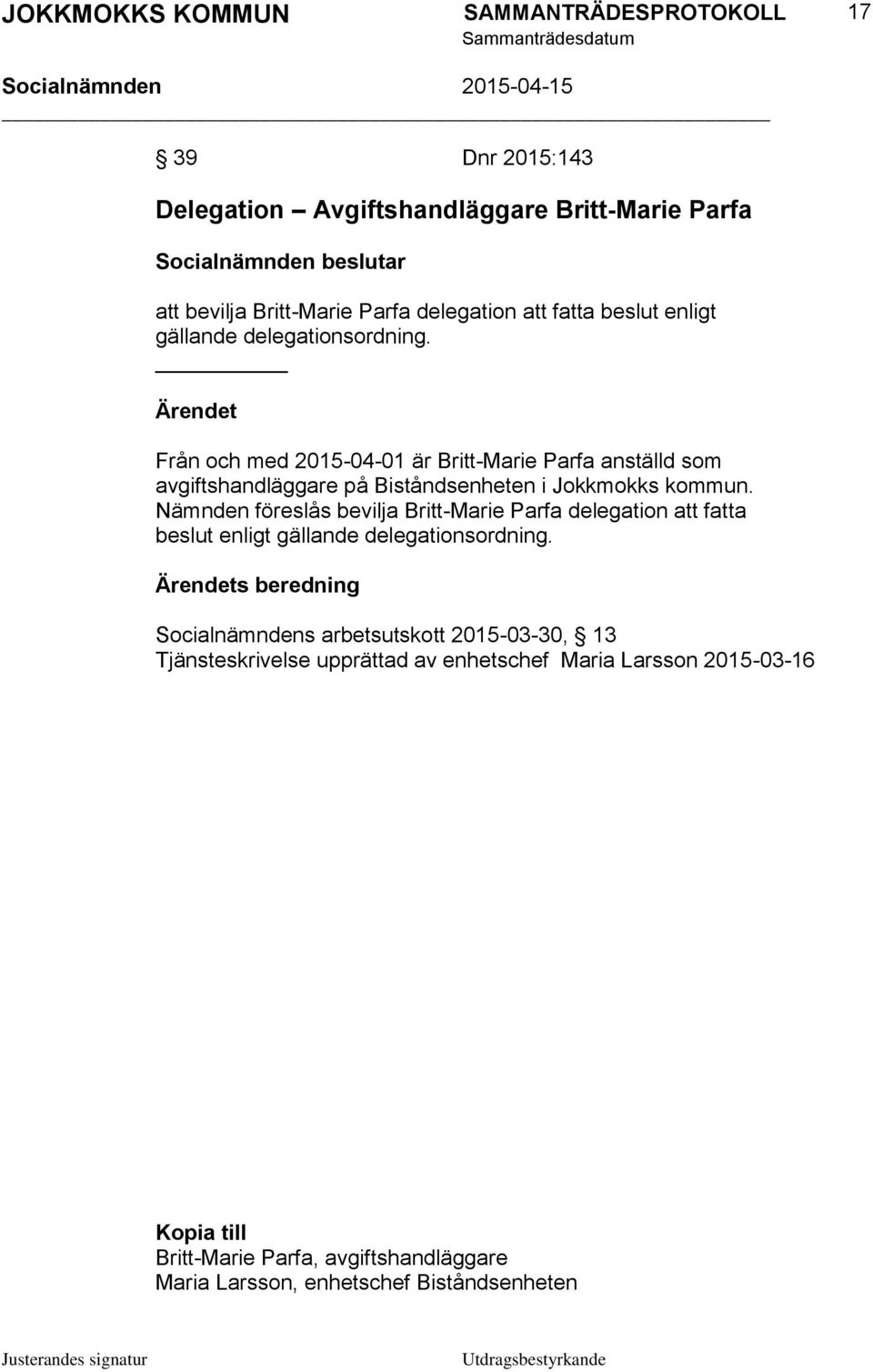 Nämnden föreslås bevilja Britt-Marie Parfa delegation att fatta beslut enligt gällande delegationsordning.