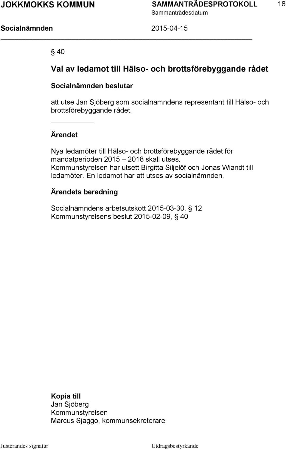 Kommunstyrelsen har utsett Birgitta Siljelöf och Jonas Wiandt till ledamöter. En ledamot har att utses av socialnämnden.