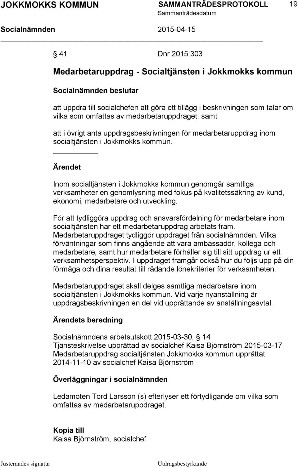 Inom socialtjänsten i Jokkmokks kommun genomgår samtliga verksamheter en genomlysning med fokus på kvalitetssäkring av kund, ekonomi, medarbetare och utveckling.