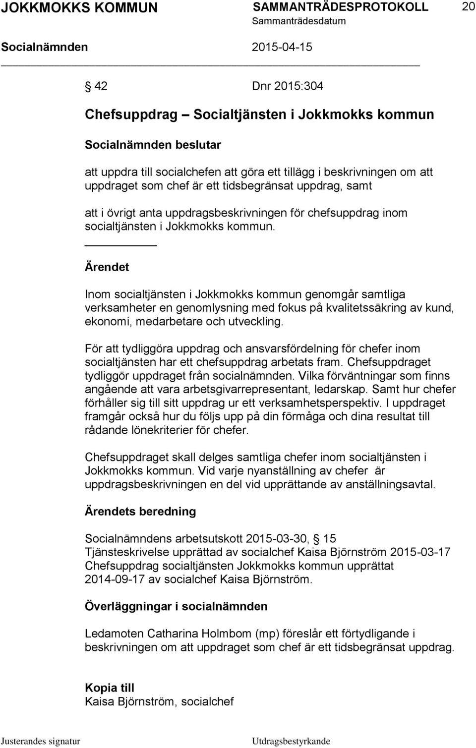 Inom socialtjänsten i Jokkmokks kommun genomgår samtliga verksamheter en genomlysning med fokus på kvalitetssäkring av kund, ekonomi, medarbetare och utveckling.