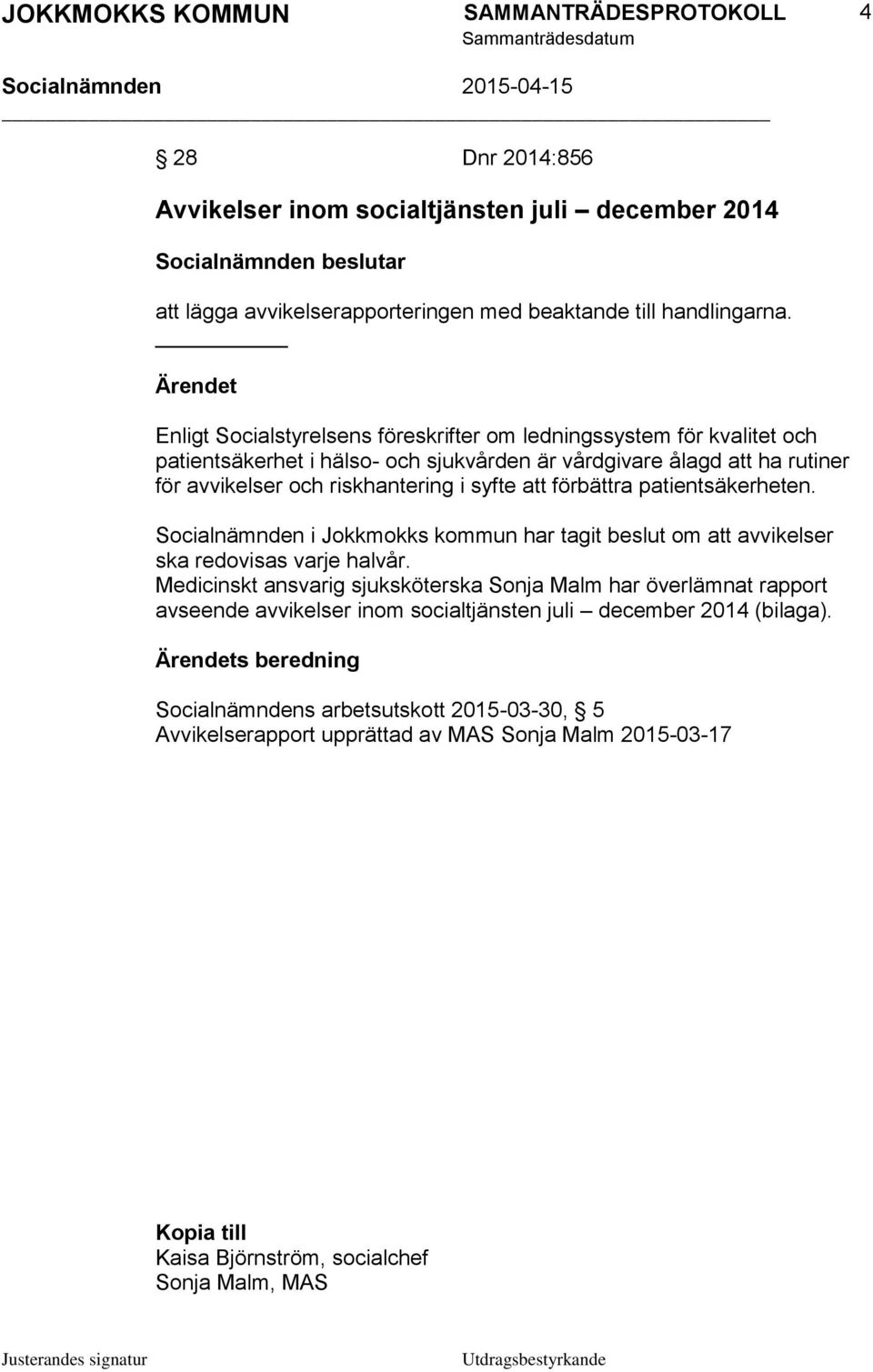 syfte att förbättra patientsäkerheten. Socialnämnden i Jokkmokks kommun har tagit beslut om att avvikelser ska redovisas varje halvår.