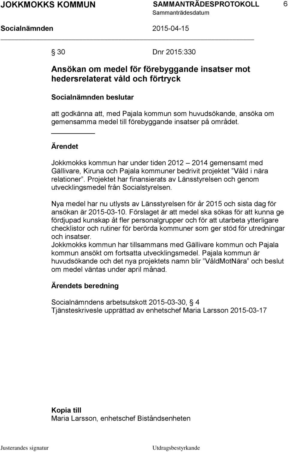 Projektet har finansierats av Länsstyrelsen och genom utvecklingsmedel från Socialstyrelsen. Nya medel har nu utlysts av Länsstyrelsen för år 2015 och sista dag för ansökan är 2015-03-10.