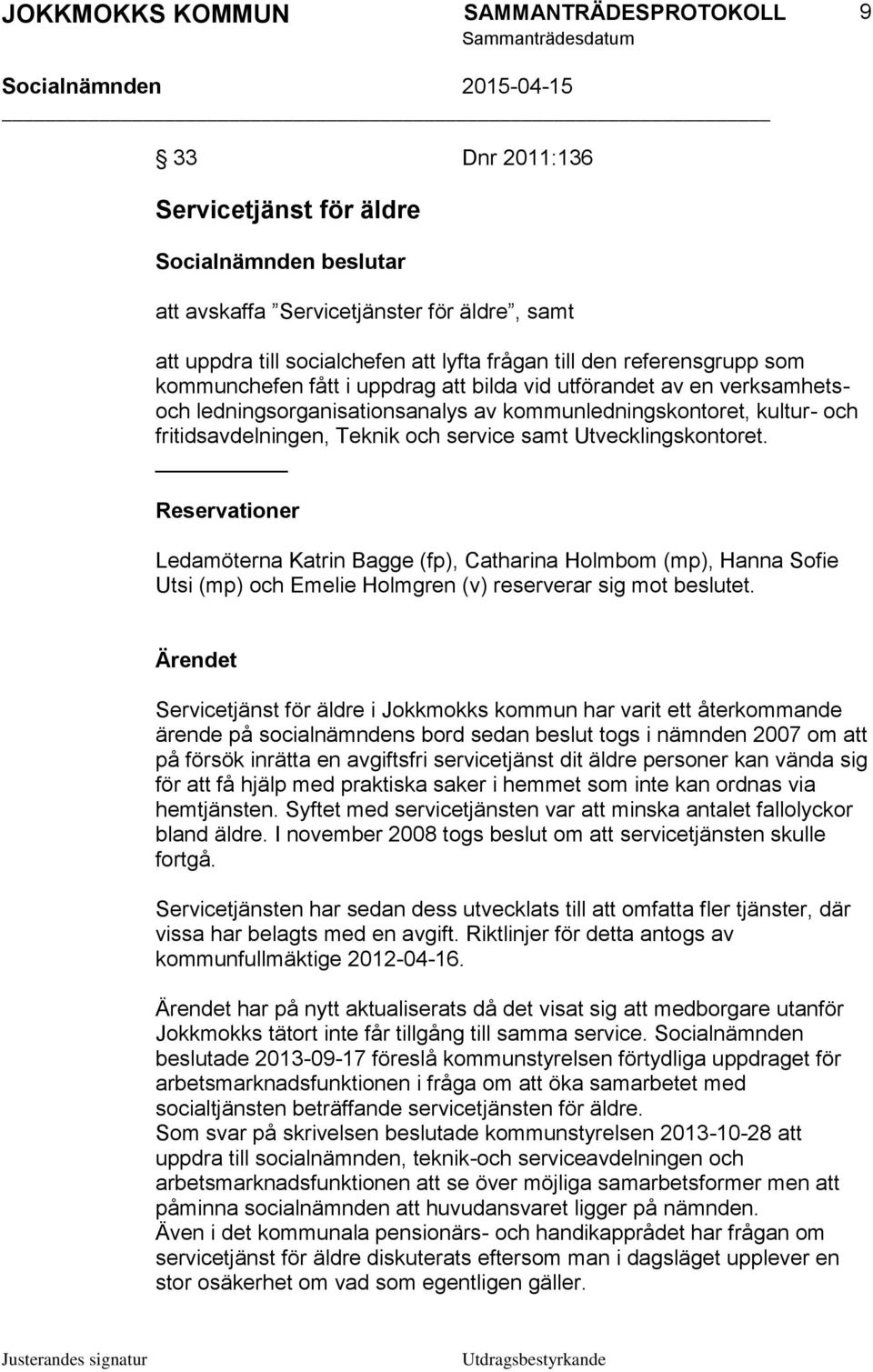 Reservationer Ledamöterna Katrin Bagge (fp), Catharina Holmbom (mp), Hanna Sofie Utsi (mp) och Emelie Holmgren (v) reserverar sig mot beslutet.