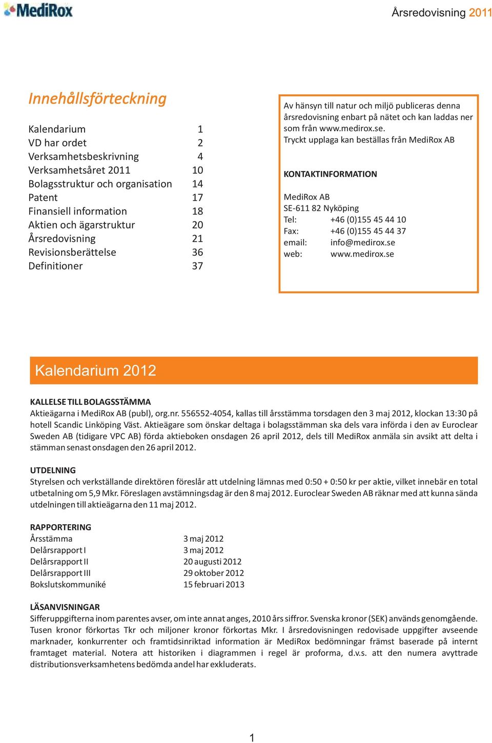 36 Definitioner 37 Av hänsyn till natur och miljö publiceras denna årsredovisning enbart på nätet och kan laddas ner som från www.medirox.se.