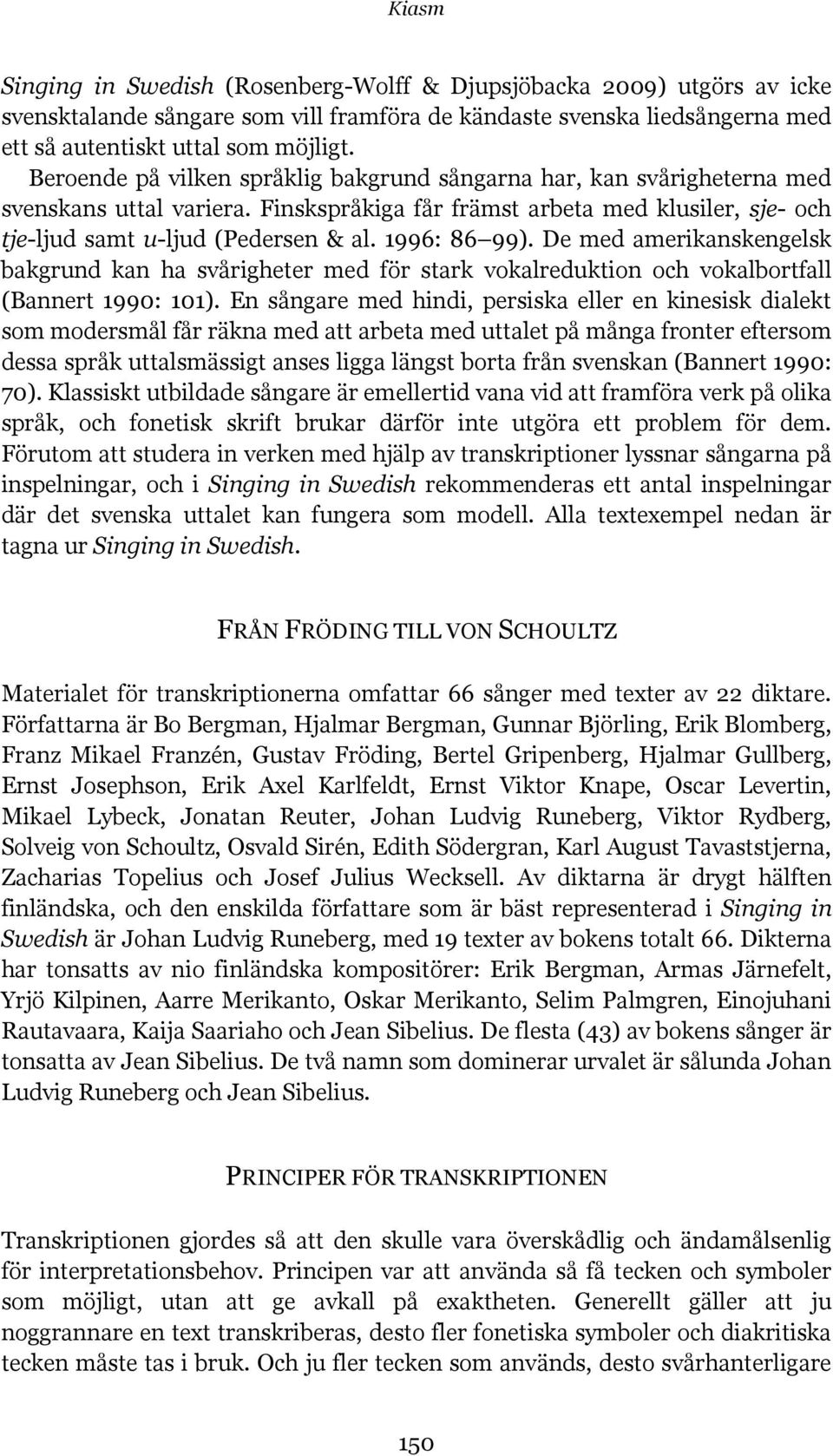 1996: 86 99). De med amerikanskengelsk bakgrund kan ha svårigheter med för stark vokalreduktion och vokalbortfall (Bannert 1990: 101).