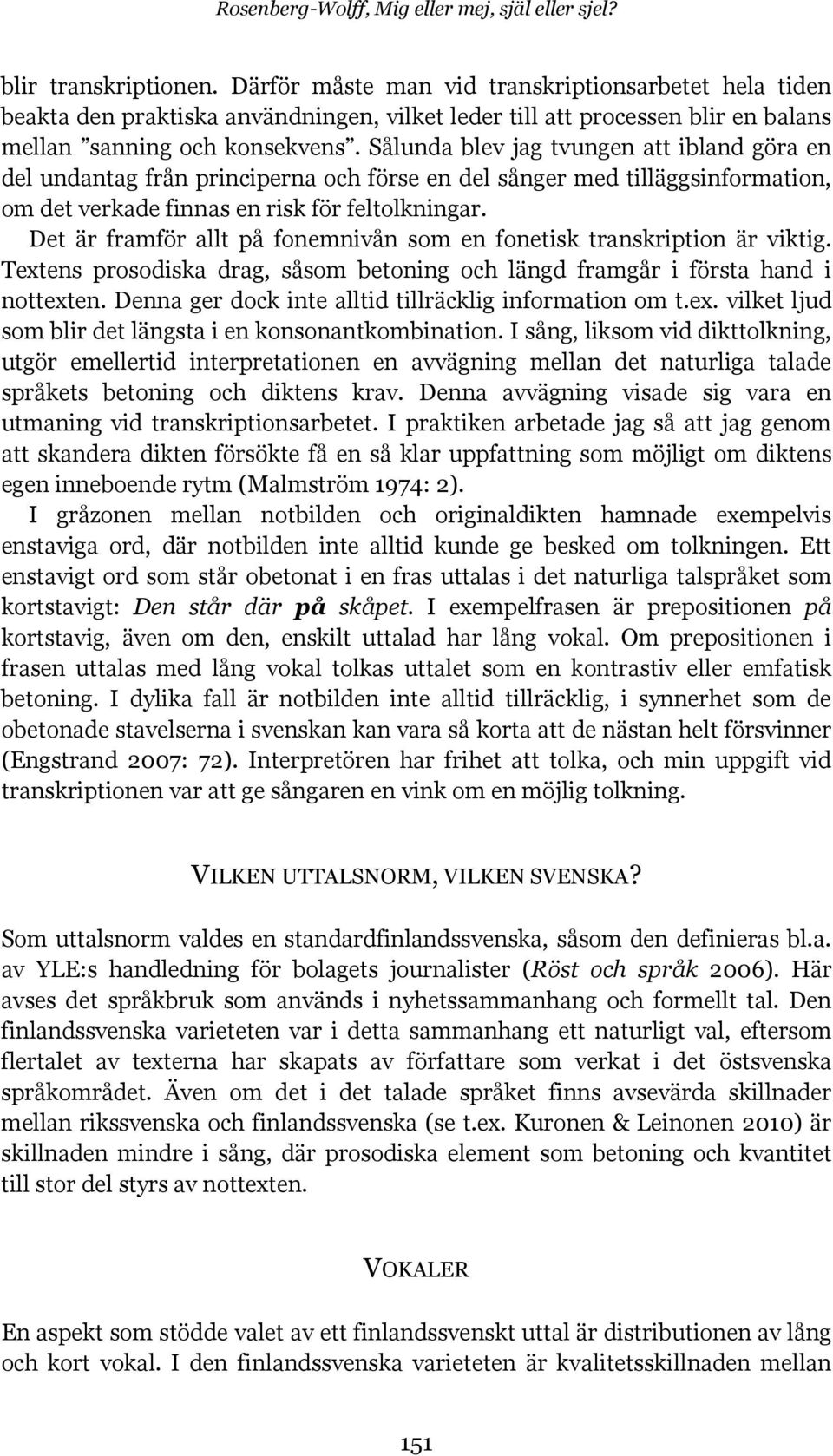 Sålunda blev jag tvungen att ibland göra en del undantag från principerna och förse en del sånger med tilläggsinformation, om det verkade finnas en risk för feltolkningar.
