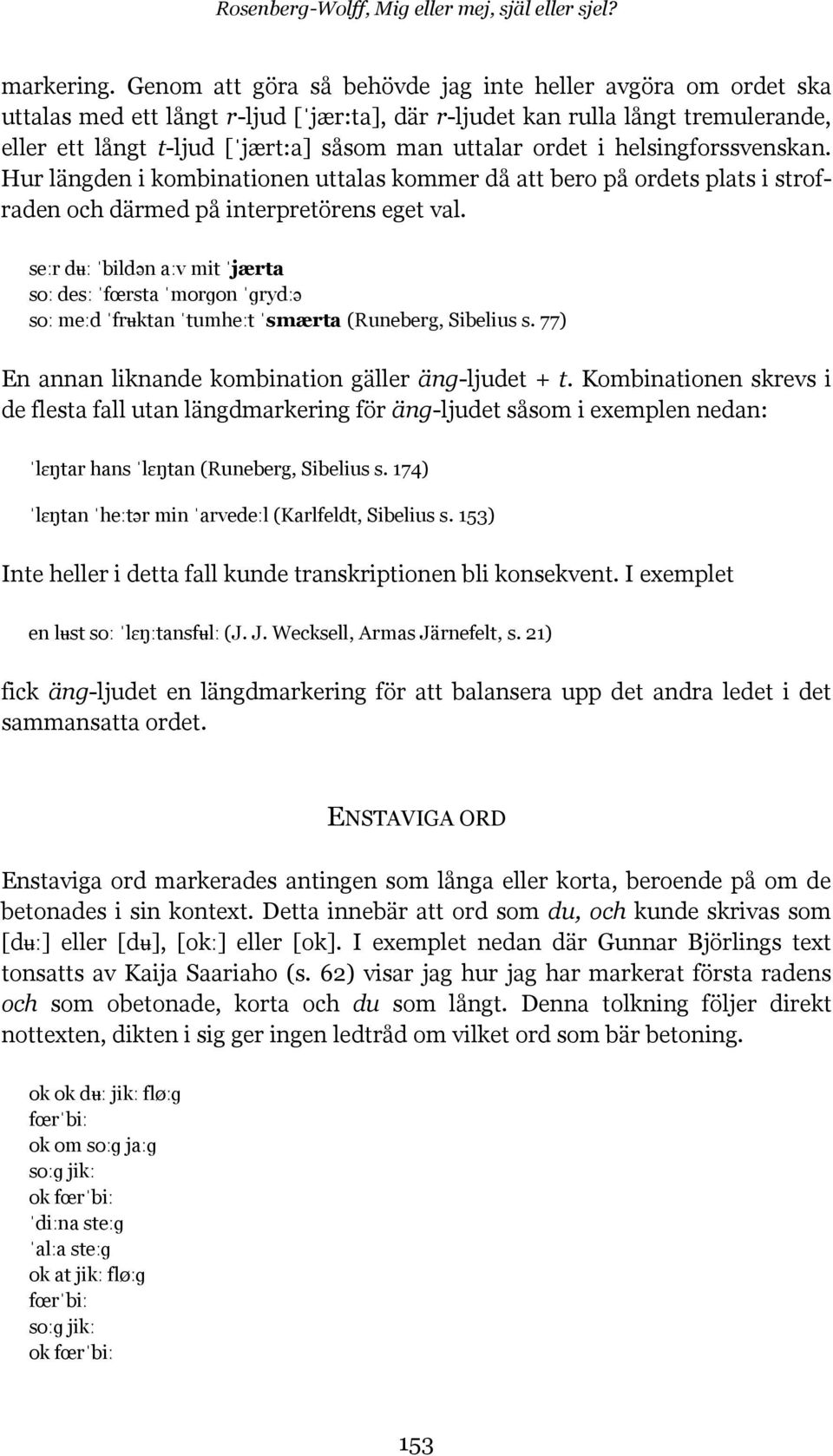 ordet i helsingforssvenskan. Hur längden i kombinationen uttalas kommer då att bero på ordets plats i strofraden och därmed på interpretörens eget val.