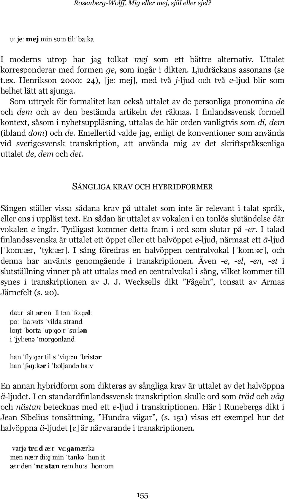 Som uttryck för formalitet kan också uttalet av de personliga pronomina de och dem och av den bestämda artikeln det räknas.