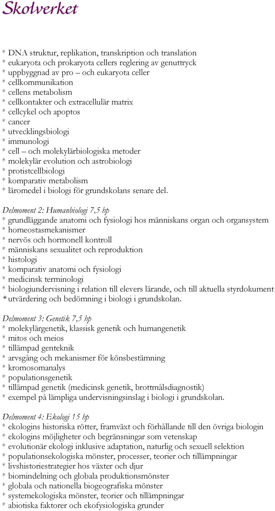 protistcellbiologi * komparativ metabolism * läromedel i biologi för grundskolans senare del.