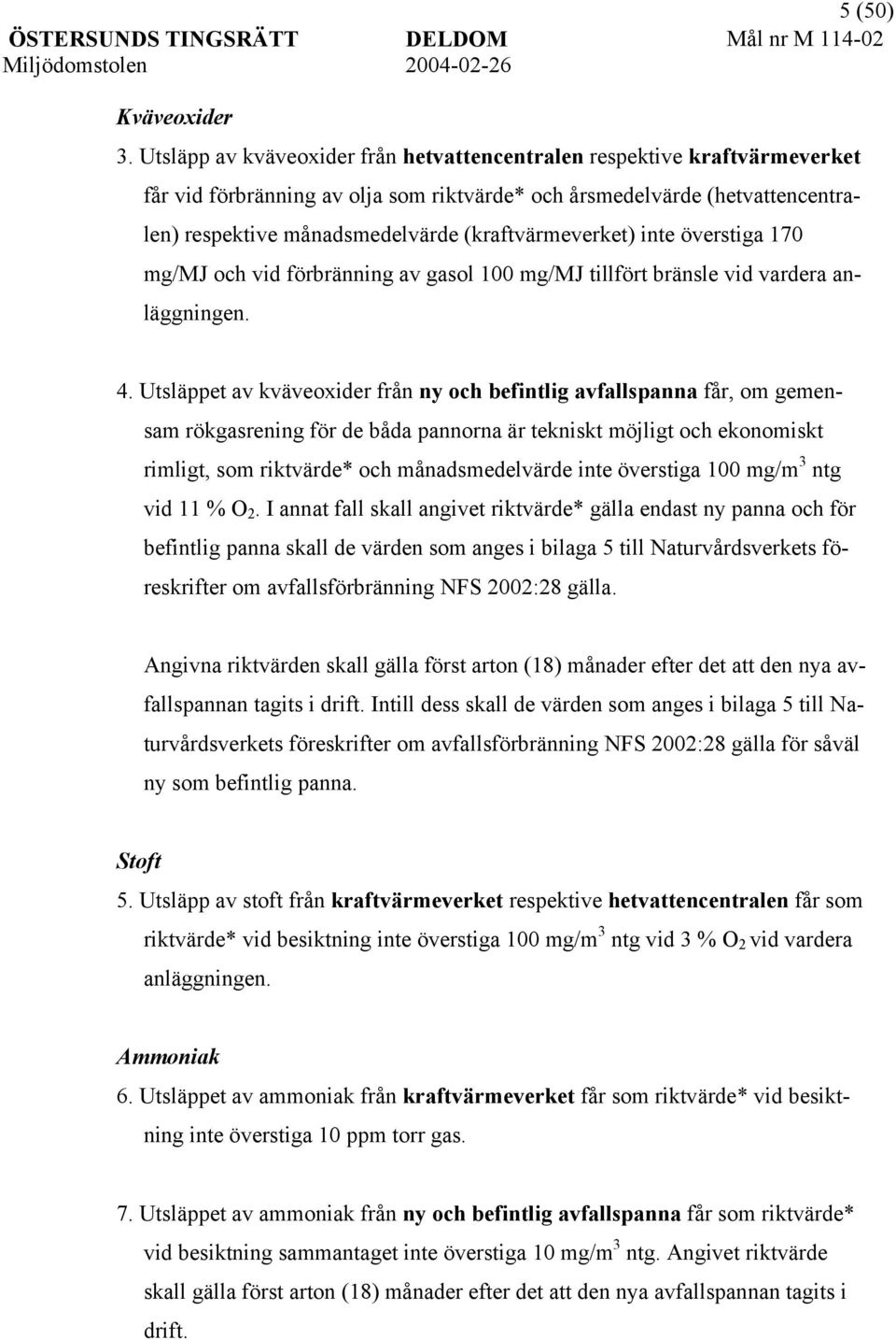 (kraftvärmeverket) inte överstiga 170 mg/mj och vid förbränning av gasol 100 mg/mj tillfört bränsle vid vardera anläggningen. 4.