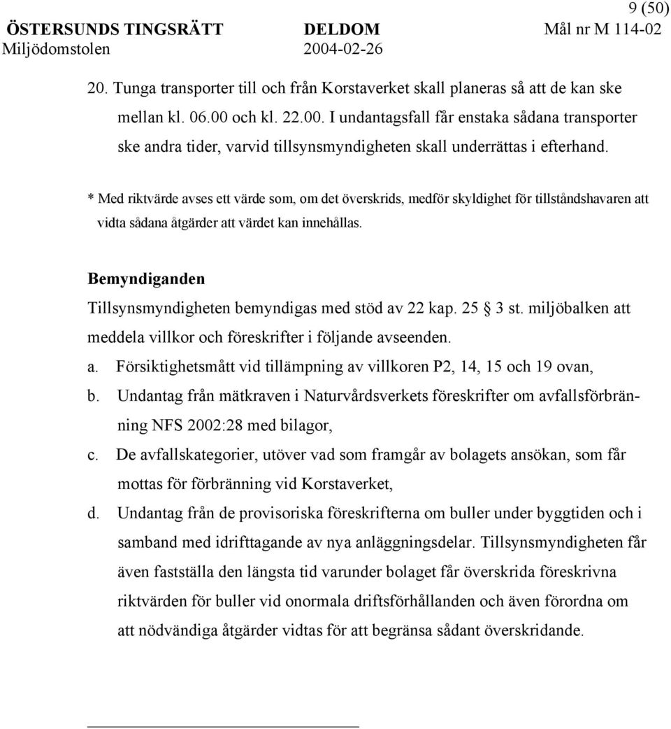 * Med riktvärde avses ett värde som, om det överskrids, medför skyldighet för tillståndshavaren att vidta sådana åtgärder att värdet kan innehållas.