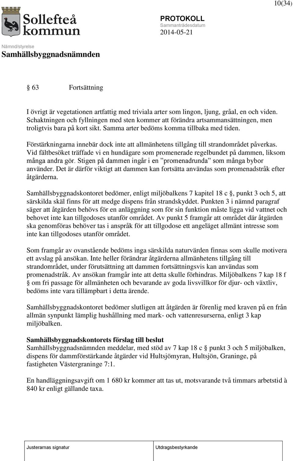 Förstärkningarna innebär dock inte att allmänhetens tillgång till strandområdet påverkas. Vid fältbesöket träffade vi en hundägare som promenerade regelbundet på dammen, liksom många andra gör.