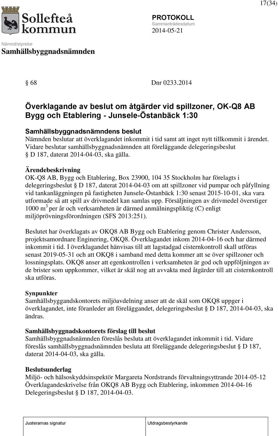 i ärendet. Vidare beslutar samhällsbyggnadsnämnden att föreläggande delegeringsbeslut D 187, daterat 2014-04-03, ska gälla.