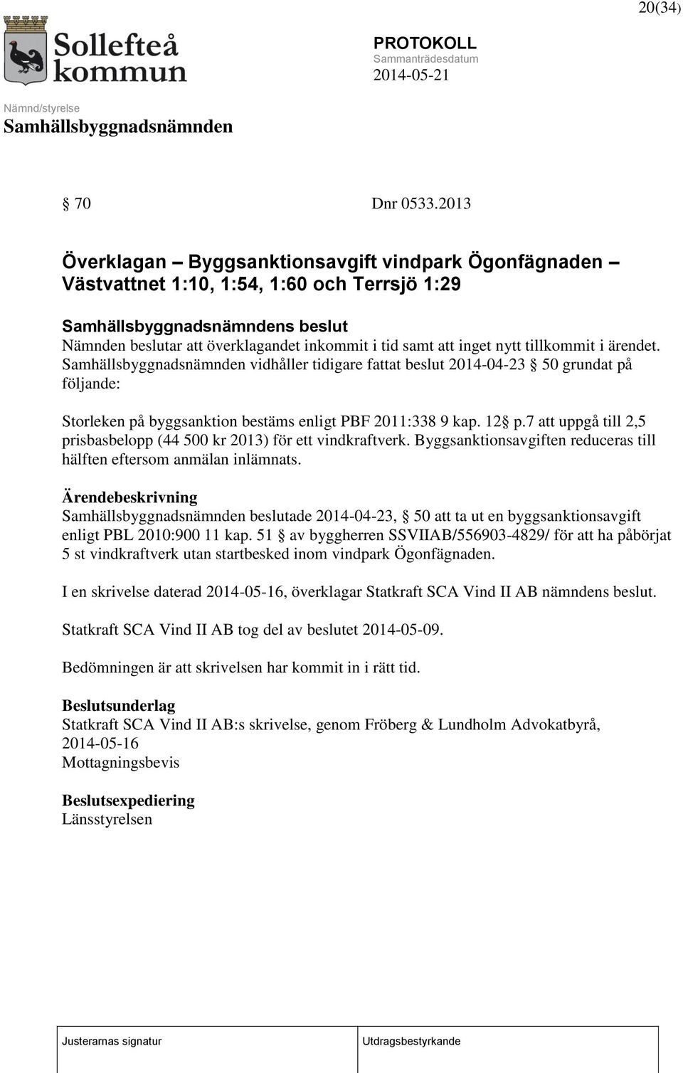 ärendet. vidhåller tidigare fattat beslut 2014-04-23 50 grundat på följande: Storleken på byggsanktion bestäms enligt PBF 2011:338 9 kap. 12 p.