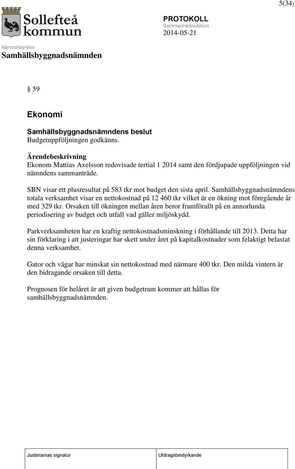 Orsaken till ökningen mellan åren beror framförallt på en annorlunda periodisering av budget och utfall vad gäller miljöskydd.