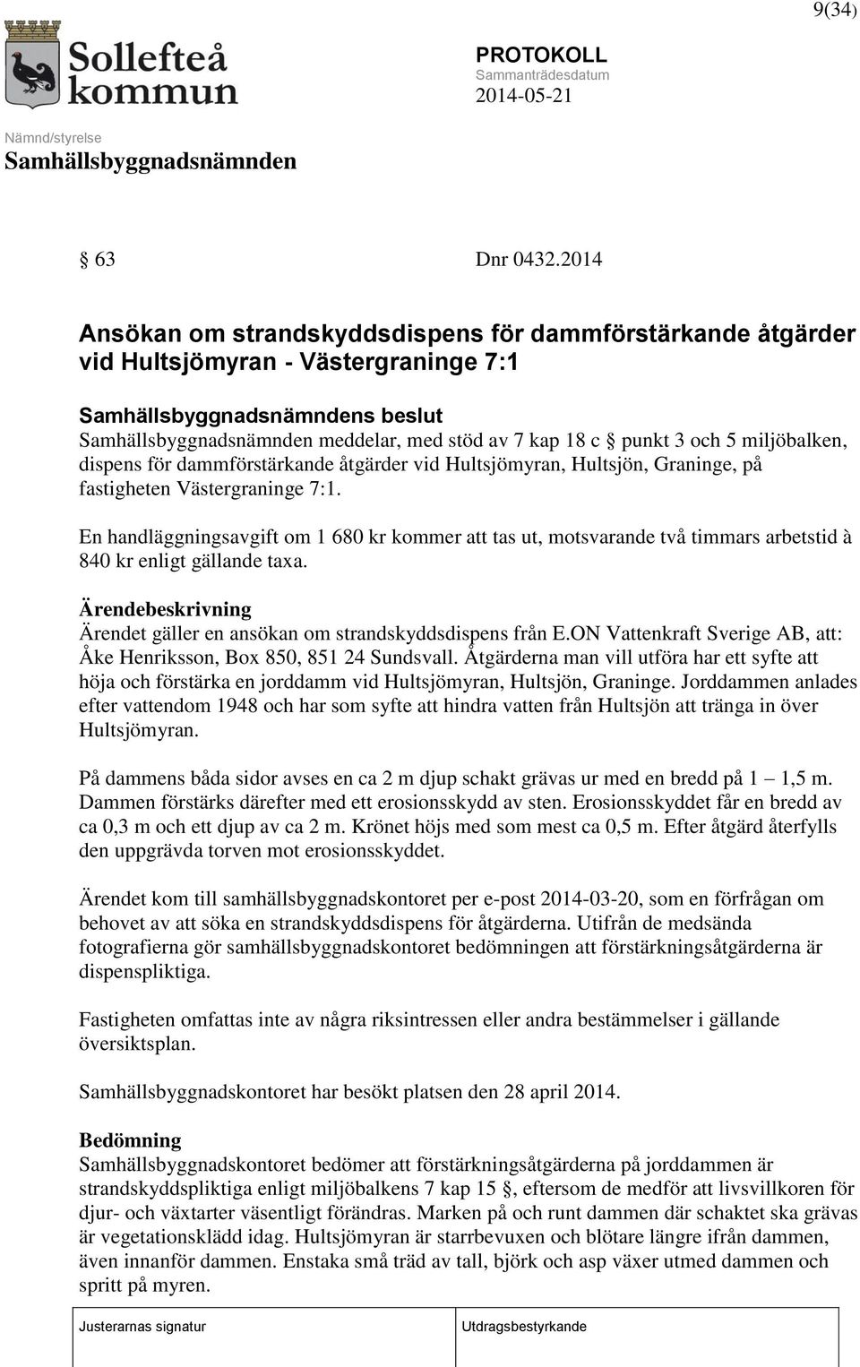 dammförstärkande åtgärder vid Hultsjömyran, Hultsjön, Graninge, på fastigheten Västergraninge 7:1.